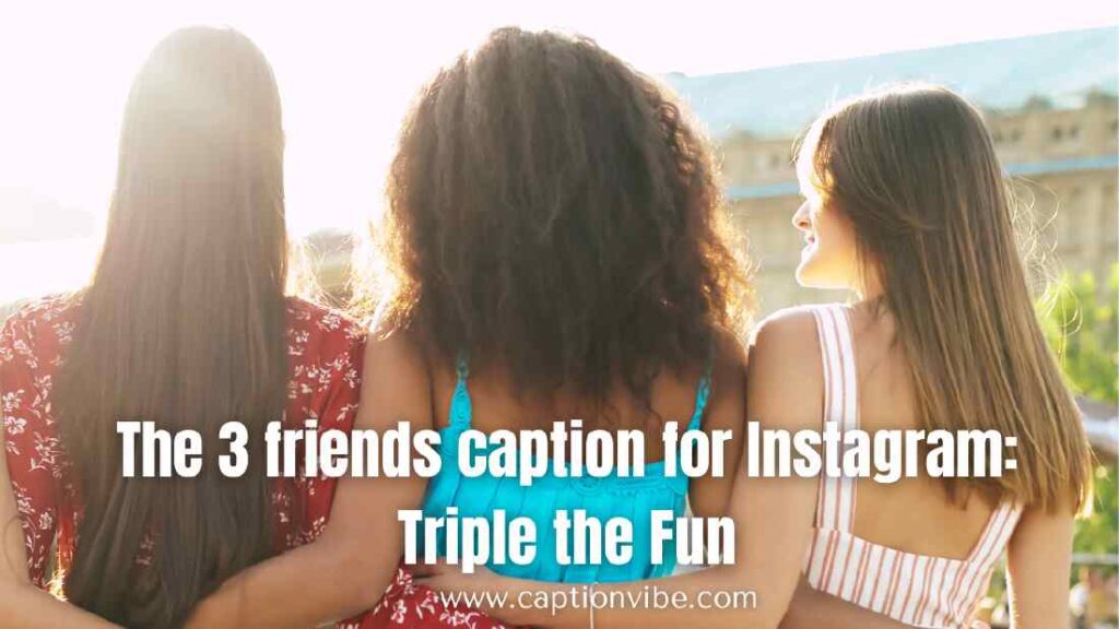 3 Friends Captions for Instagram Triple the Fun